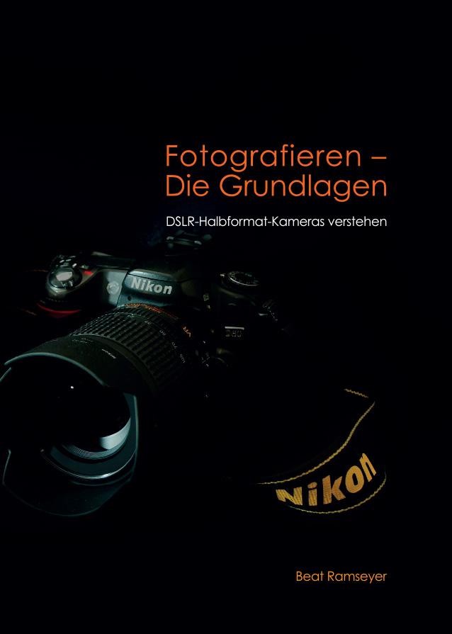 Fotografieren - Die Grundlagen: Beat Ramseyer, 2013